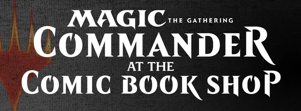 Friday Night Magic Commander at the Spokane Valley Comic Book Shop!